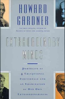 Extraordinary Minds: Portraits of 4 Exceptional Individuals and an Examination of Our Own Extraordinariness