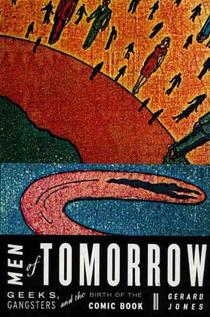 Men of Tomorrow: Geeks, Gangsters, and the Birth of the Comic Book