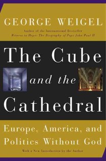 The Cube and the Cathedral: Europe, America, and Politics Without God