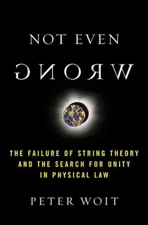 Not Even Wrong: The Failure of String Theory and the Search for Unity in Physical Law