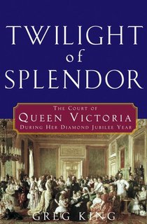 Twilight of Splendor: The Court of Queen Victoria During Her Diamond Jubilee Year