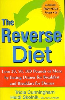 The Reverse Diet: Lose 20, 50, 100 Pounds or More by Eating Dinner for Breakfast and Breakfast for Dinner