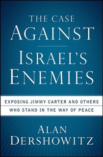 The Case Against Israel's Enemies: Exposing Jimmy Carter and Others Who Stand in the Way of Peace