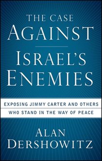 The Case Against Israel's Enemies: Exposing Jimmy Carter and Others Who Stand in the Way of Peace