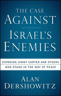 The Case Against Israel's Enemies: Exposing Jimmy Carter and Others Who Stand in the Way of Peace