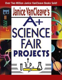 Janice VanCleave's A+ Science Fair Projects