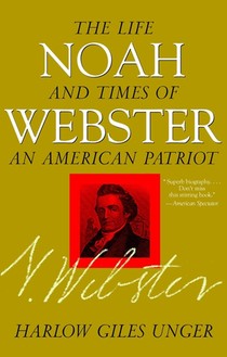 Noah Webster: The Life and Times of an American Patriot