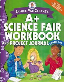 Janice VanCleave's A+ Science Fair Workbook and Project Journal, Grades 7-12