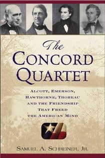 The Concord Quartet: Alcott, Emerson, Hawthorne, Thoreau and the Friendship That Freed the American Mind