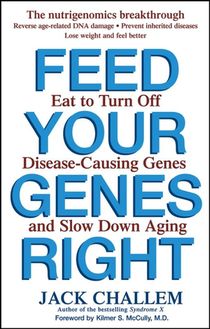 Feed Your Genes Right: Eat to Turn Off Disease-Causing Genes and Slow Down Aging