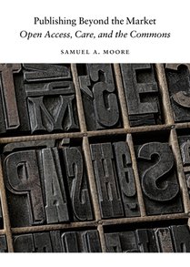 Publishing Beyond the Market: Open Access, Care, and the Commons