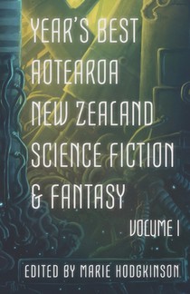 Year's Best Aotearoa New Zealand Science Fiction and Fantasy: Volume I