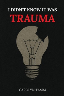 I Didn't Know It Was Trauma