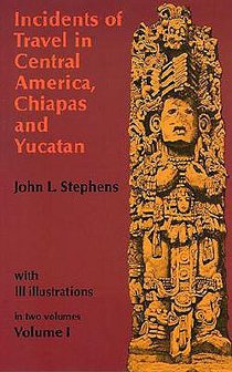 Incidents of Travel in Central America, Chiapas and Yucatan: v. 1