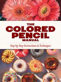 The Colored Pencil Manual: Step-by-Step Demonstrations for Essential Techniques