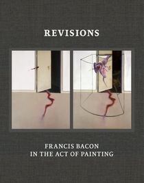 Revisions: Francis Bacon in the Act of Painting voorzijde