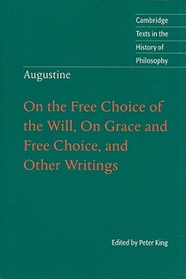 Augustine: On the Free Choice of the Will, On Grace and Free Choice, and Other Writings