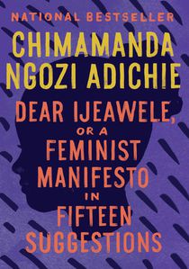 Adichie, C: Dear Ijeawele, or a Feminist Manifesto in Fiftee