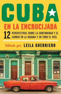 Cuba en la encrucijada / Cuba on the Verge: 12 Writers on Continuity and Change in Havana and Across the: 12 perspectivas sobre la continuidad y el ca
