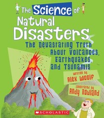 The Science of Natural Disasters: The Devastating Truth about Volcanoes, Earthquakes, and Tsunamis (the Science of the Earth)