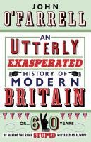 An Utterly Exasperated History of Modern Britain