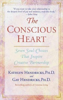 The Conscious Heart: Seven Soul-Choices That Create Your Relationship Destiny