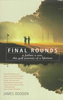 Final Rounds: A Father, a Son, the Golf Journey of a Lifetime