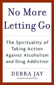 No More Letting Go: The Spirituality of Taking Action Against Alcoholism and Drug Addiction