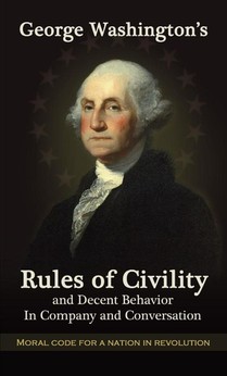 George Washington's Rules of Civility and Decent Behavior in Company and Conversation