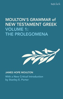 Moulton's Grammar of New Testament Greek: Volume 1: The Prolegomena: With a New Critical Introduction by Stanley E. Porter