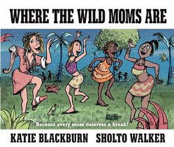 Blackburn, K: Where the Wild Moms Are