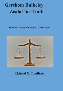 Gershom Bulkeley, Zealot for Truth: The Conscience of Colonial Connecticut
