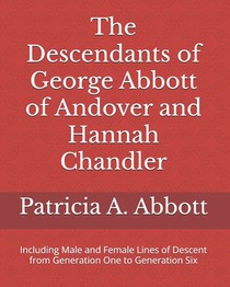 The Descendants of George Abbott of Andover and Hannah Chandler Through Six Generations