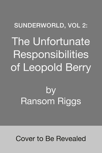Sunderworld 02: The Unfortunate Responsibilities of Leopold Berry