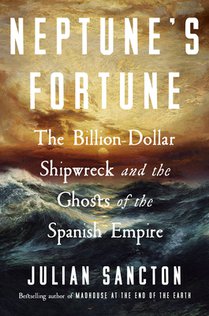 Neptune's Fortune: The Billion-Dollar Shipwreck and the Ghosts of the Spanish Empire