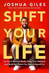 Shift Your Life: Let Go of Survival Mode, Seize Your Moment, and Build the Future You Were Created for
