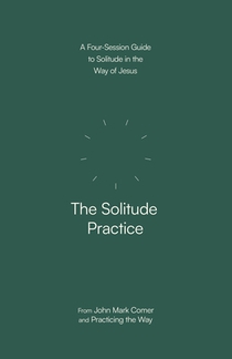 The Solitude Practice: A Four-Session Guide to Solitude in the Way of Jesus