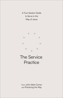 The Service Practice: A Four-Session Guide to Serve in the Way of Jesus