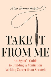 Take It from Me: An Agent's Guide to Building a Nonfiction Writing Career from Scratch