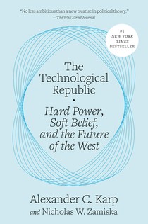 The Technological Republic: Hard Power, Soft Belief, and the Future of the West