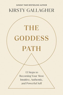 The Goddess Path: 13 Steps to Becoming Your Most Intuitive, Authentic, and Powerful Self