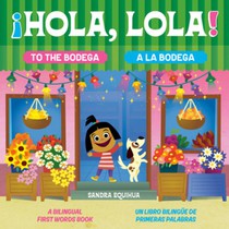 Hola, Lola! To the Bodega: A Bilingual First Words Book/¡Hola, Lola! A la bodega: Un libro bilingue de primeras palabras