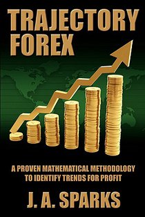 Trajectory Forex: A Proven Mathematical Methodology To Identify Trends For Profit