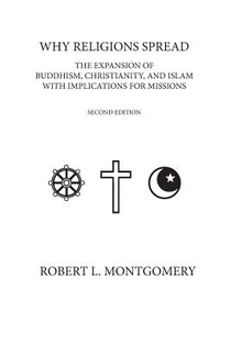 Why Religions Spread: The Expansion of Buddhism, Christianity, and Islam with Implications for Missions Second Edition