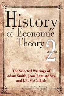 History of Economic Theory: The Selected Writings of Adam Smith, Jean-Baptiste Say, and J.R. McCulloch