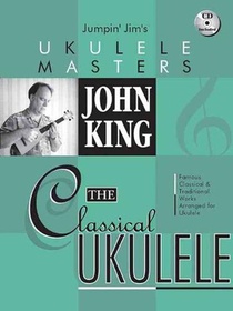 John King - The Classical Ukulele Jumpin' Jim's Ukulele Masters Series Book/Online Audio [With CD (Audio)]