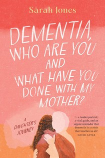 Dementia, who are you and what have done with my mother? voorzijde