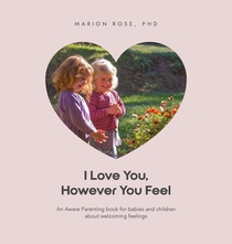 I Love You, However You Feel: An Aware Parenting book for babies and children about welcoming feelings
