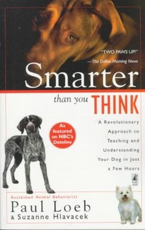 Smarter Than You Think: A Revolutionary Approach to Teaching and Understanding Your Dog in Just a Few Hours