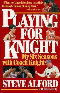 Playing for Knight: My Six Seaons with Coach Knight